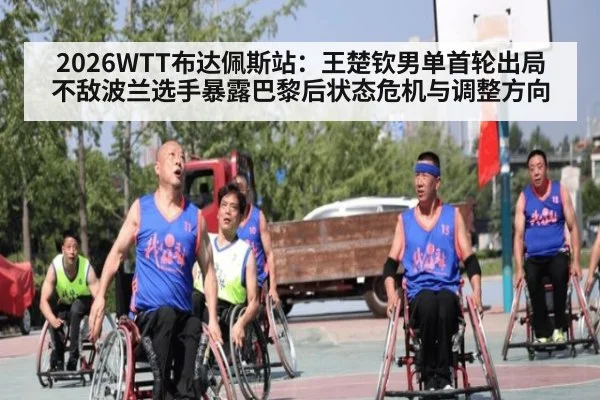 2026WTT布达佩斯站：王楚钦男单首轮出局 不敌波兰选手暴露巴黎后状态危机与调整方向